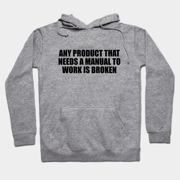 Any product that needs a manual to work is broken Hoodie by Geometric Designs